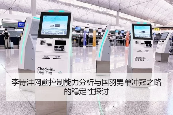 李诗沣网前控制能力分析与国羽男单冲冠之路的稳定性探讨