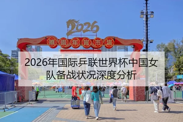 2026年国际乒联世界杯中国女队备战状况深度分析