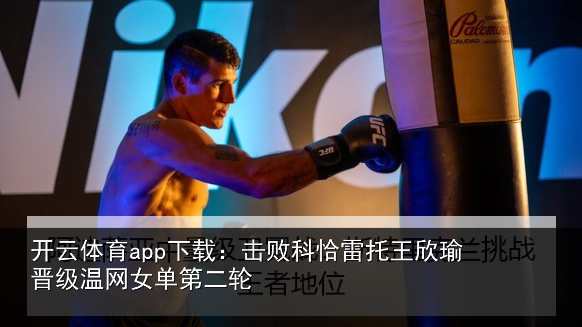 开云体育app下载：击败科恰雷托王欣瑜晋级温网女单第二轮