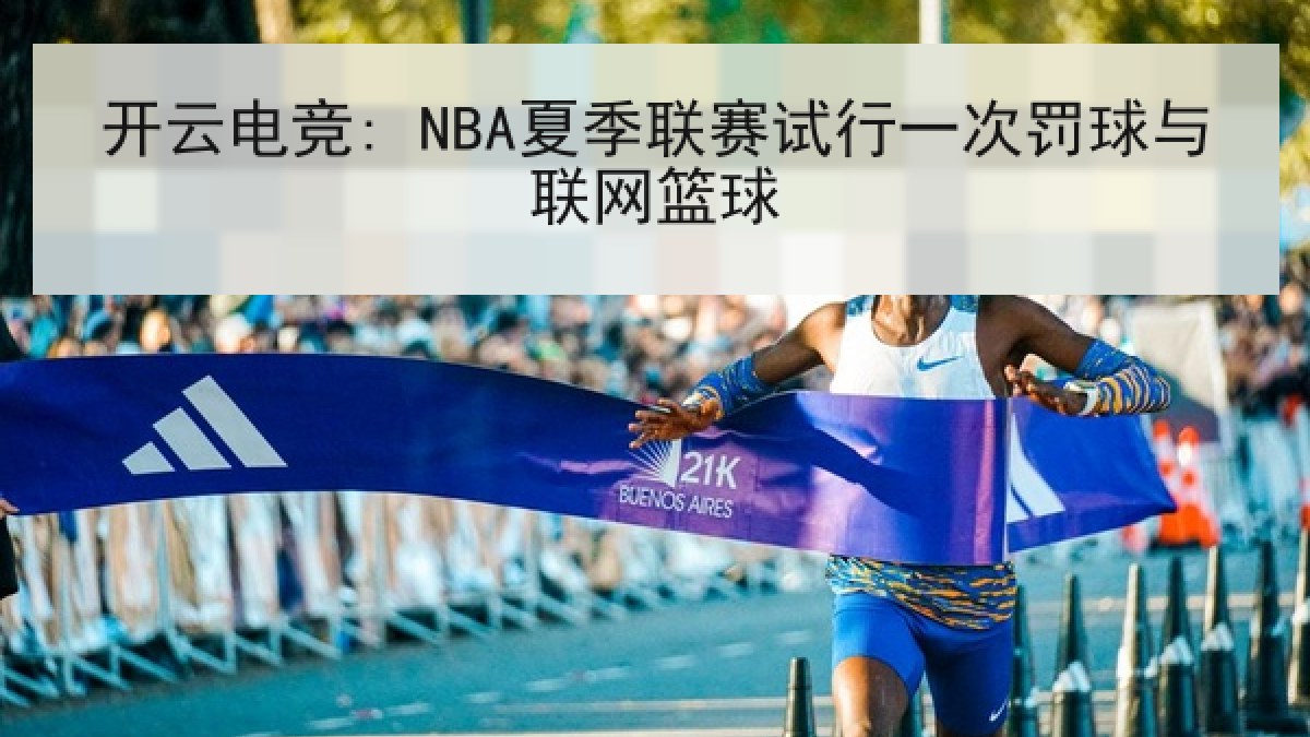 开云电竞: NBA夏季联赛试行一次罚球与联网篮球