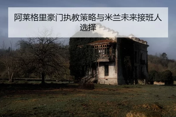 a-lai-ge-li-hao-men-zhi-jiao-ce-lve-yu-mi-lan-wei-lai-jie-ban-ren-xuan-ze-2-804.jpg